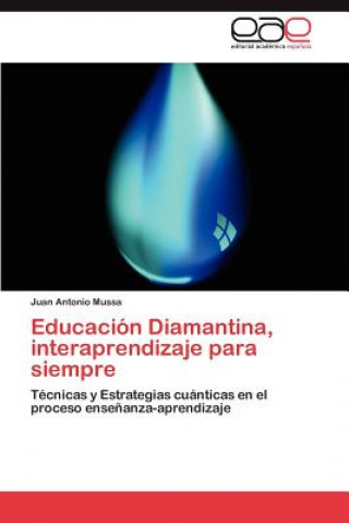 Kniha Educacion Diamantina, interaprendizaje para siempre Juan Antonio Mussa