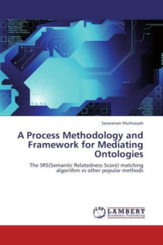 Kniha A Process Methodology and Framework for Mediating Ontologies Saravanan Muthaiyah