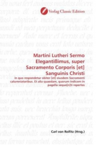 Книга Martini Lutheri Sermo Elegantißimus, super Sacramento Corporis [et] Sanguinis Christi Carl von Reifitz