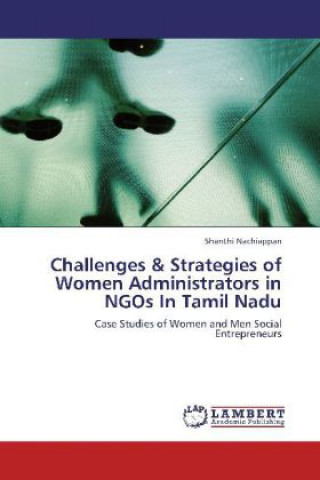 Könyv Challenges & Strategies of Women Administrators in NGOs In Tamil Nadu Shanthi Nachiappan