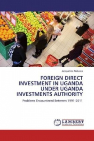 Книга FOREIGN DIRECT INVESTMENT IN UGANDA UNDER UGANDA INVESTMENTS AUTHORITY Jacqueline Nakaiza