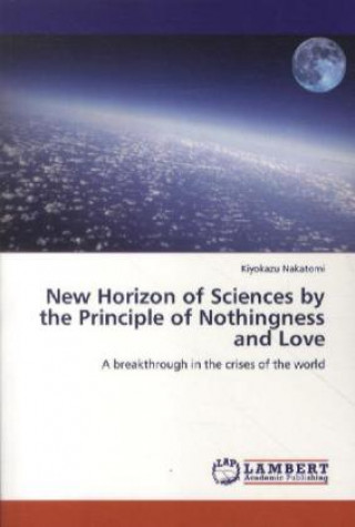 Carte New Horizon of Sciences by the Principle of Nothingness and Love Kiyokazu Nakatomi