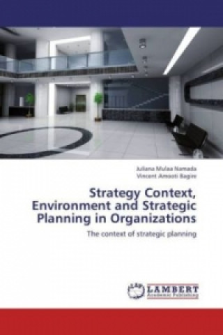 Livre Strategy Context, Environment and Strategic Planning in Organizations Juliana Mulaa Namada