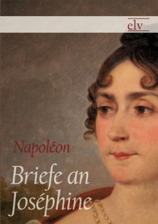 Книга Briefe an Josephine Kaiser Napoleon I. Bonaparte