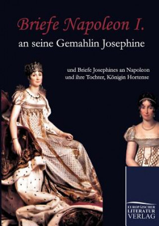 Könyv Briefe Napoleon I. an seine Gemahlin Josephine Kaiser Napoleon I. Bonaparte