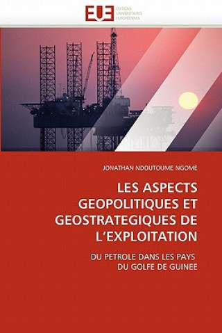 Könyv Les Aspects Geopolitiques Et Geostrategiques de l''exploitation Jonathan Ndoutoume Ngome