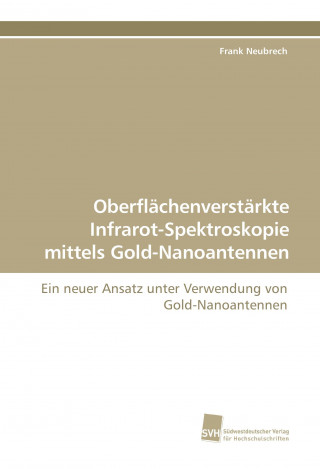 Könyv Oberflächenverstärkte Infrarot-Spektroskopie mittels Gold-Nanoantennen Frank Neubrech