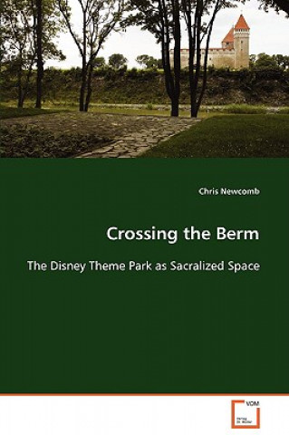 Carte Crossing the Berm The Disney Theme Park as Sacralized Space Chris Newcomb