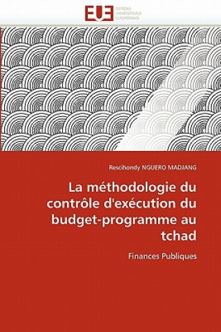 Книга M thodologie Du Contr le d''ex cution Du Budget-Programme Au Tchad Rescihondy Nguero Madjang
