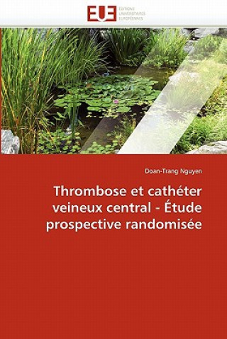 Kniha Thrombose Et Cath ter Veineux Central -  tude Prospective Randomis e Doan-Trang Nguyen