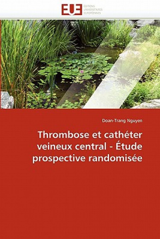 Livre Thrombose Et Cath ter Veineux Central -  tude Prospective Randomis e Doan-Trang Nguyen