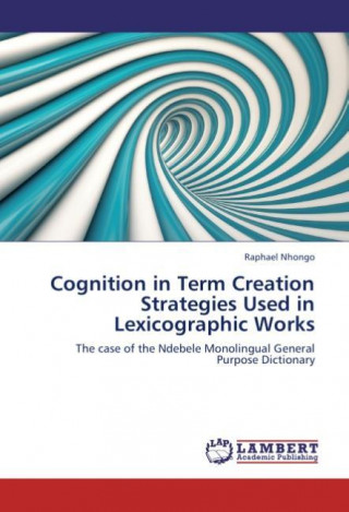 Carte Cognition in Term Creation Strategies Used in Lexicographic Works Raphael Nhongo