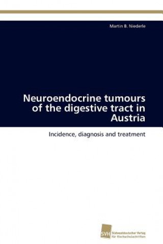 Könyv Neuroendocrine Tumours of the Digestive Tract in Austria Martin B. Niederle