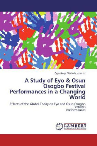 Könyv Study of Eyo & Osun Osogbo Festival Performances in a Changing World Ogunkoya Ninilola Jennifer