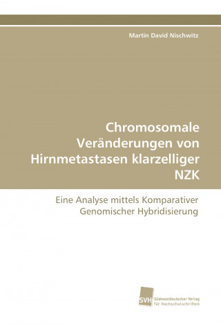 Kniha Chromosomale Veränderungen von Hirnmetastasen klarzelliger NZK Martin David Nischwitz