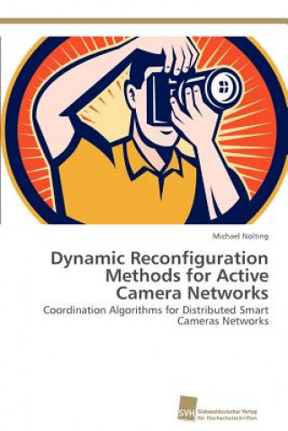 Kniha Dynamic Reconfiguration Methods for Active Camera Networks Michael Nolting