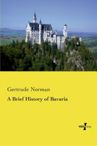 Kniha A Brief History of Bavaria Gertrude Norman