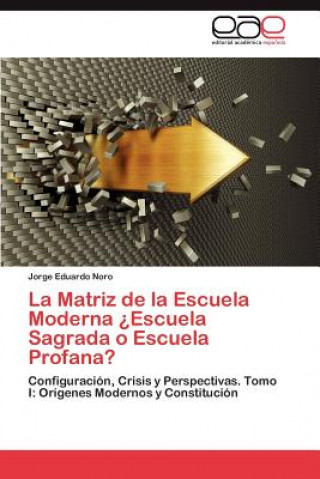 Kniha Matriz de La Escuela Moderna Escuela Sagrada O Escuela Profana? Jorge Eduardo Noro