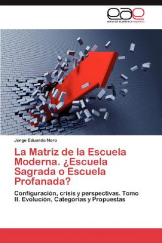 Kniha Matriz de La Escuela Moderna. Escuela Sagrada O Escuela Profanada? Jorge Eduardo Noro