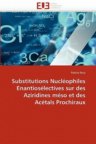 Kniha Substitutions Nucl ophiles Enantios lectives Sur Des Aziridines M so Et Des Ac tals Prochiraux Patrice Nury