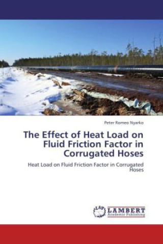 Carte The Effect of Heat Load on Fluid Friction Factor in Corrugated Hoses Peter Romeo Nyarko