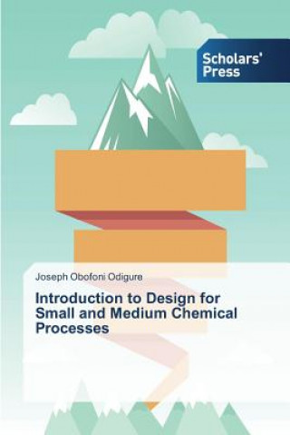 Book Introduction to Design for Small and Medium Chemical Processes Joseph Obofoni Odigure