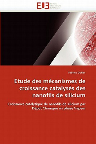 Книга Etude des mecanismes de croissance catalyses des nanofils de silicium Fabrice Oehler