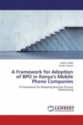 Könyv Framework for Adoption of BPO in Kenya's Mobile Phone Companies Hudson Ogubi