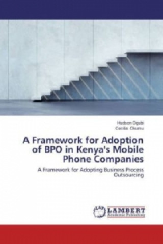 Livre Framework for Adoption of BPO in Kenya's Mobile Phone Companies Hudson Ogubi