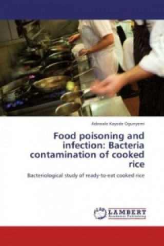 Knjiga Food poisoning and infection: Bacteria contamination of cooked rice Adewale Kayode Ogunyemi