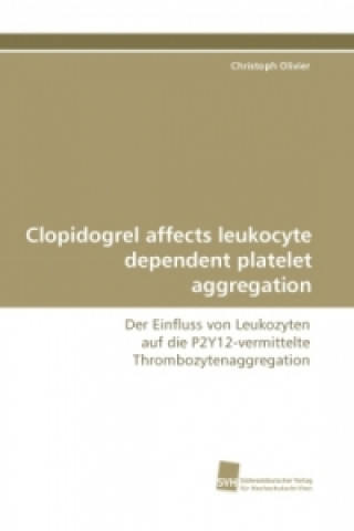 Könyv Clopidogrel affects leukocyte dependent platelet aggregation Christoph Olivier
