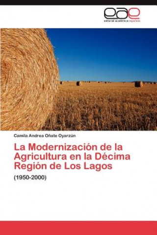 Книга Modernizacion de la Agricultura en la Decima Region de Los Lagos Onate Oyarzun Camila Andrea