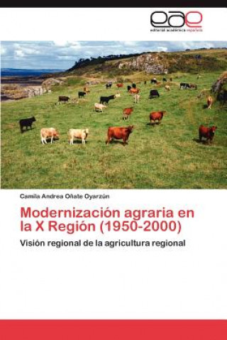 Книга Modernizacion Agraria En La X Region (1950-2000) Camila Andrea O Ate Oyarz N