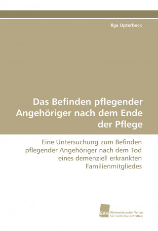 Книга Das Befinden pflegender Angehöriger nach dem Ende der Pflege Ilga Opterbeck