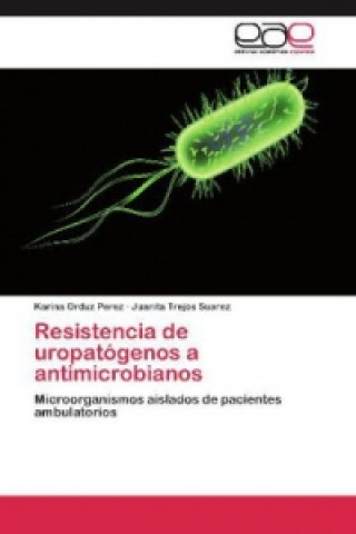 Könyv Resistencia de uropatogenos a antimicrobianos Karina Orduz Perez
