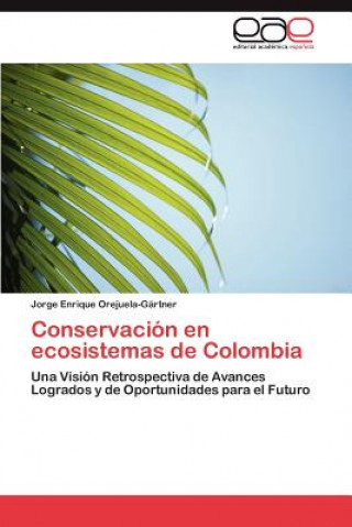 Libro Conservacion en ecosistemas de Colombia Jorge Enrique Orejuela-Gärtner