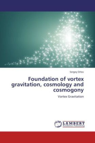 Kniha Foundation of vortex gravitation, cosmology and cosmogony Sergey Orlov