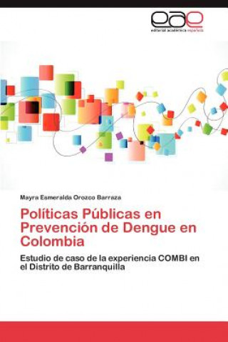 Kniha Politicas Publicas En Prevencion de Dengue En Colombia Mayra Esmeralda Orozco Barraza
