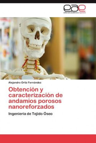 Kniha Obtencion y Caracterizacion de Andamios Porosos Nanoreforzados Alejandro Ortiz Fernández