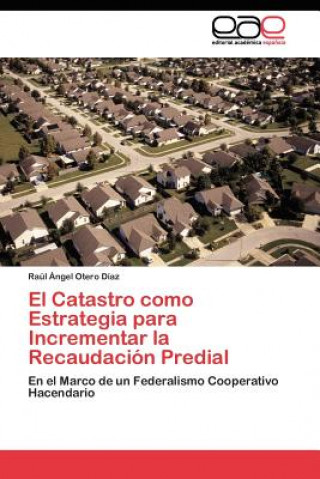 Könyv Catastro como Estrategia para Incrementar la Recaudacion Predial Raúl Ángel Otero Díaz