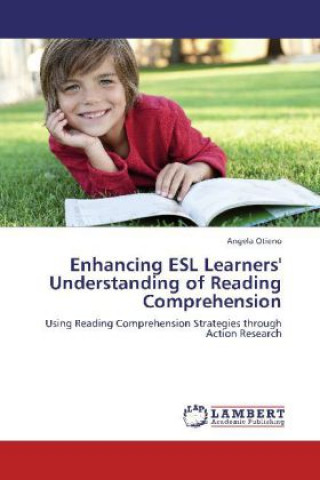 Kniha Enhancing ESL Learners' Understanding of Reading Comprehension Angela Otieno