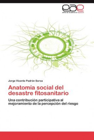 Książka Anatomia Social del Desastre Fitosanitario Jorge Vicente Padr N Soroa