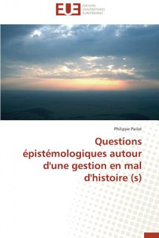 Könyv Questions  pist mologiques Autour d'Une Gestion En Mal d'Histoire (S) Philippe Pailot