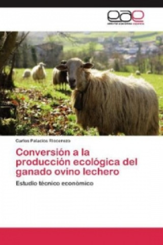 Book Conversión a la producción ecológica del ganado ovino lechero Carlos Palacios Riocerezo