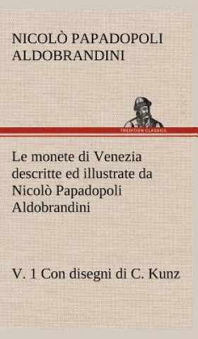 Книга Le monete di Venezia descritte ed illustrate da Nicolo Papadopoli Aldobrandini, v. 1 Con disegni di C. Kunz Nicolo Papadopoli Aldobrandini