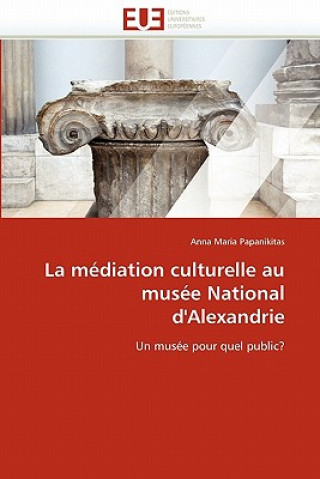 Knjiga La M diation Culturelle Au Mus e National d'Alexandrie Anna Maria Papanikitas