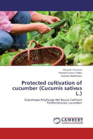 Carte Protected cultivation of cucumber (Cucumis sativus L.) Avinash Parashar