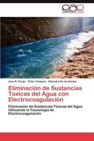 Könyv Eliminacion de Sustancias Toxicas del Agua con Electrocoagulacion Jose R. Parga