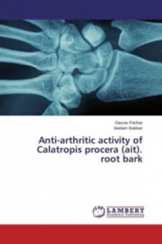 Könyv Anti-arthritic activity of Calatropis procera (ait). root bark Gaurav Parihar