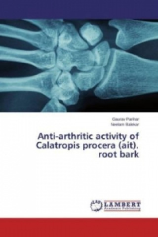 Kniha Anti-arthritic activity of Calatropis procera (ait). root bark Gaurav Parihar